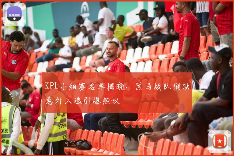 KPL小组赛名单揭晓,黑马战队辅助意外入选引爆热议
